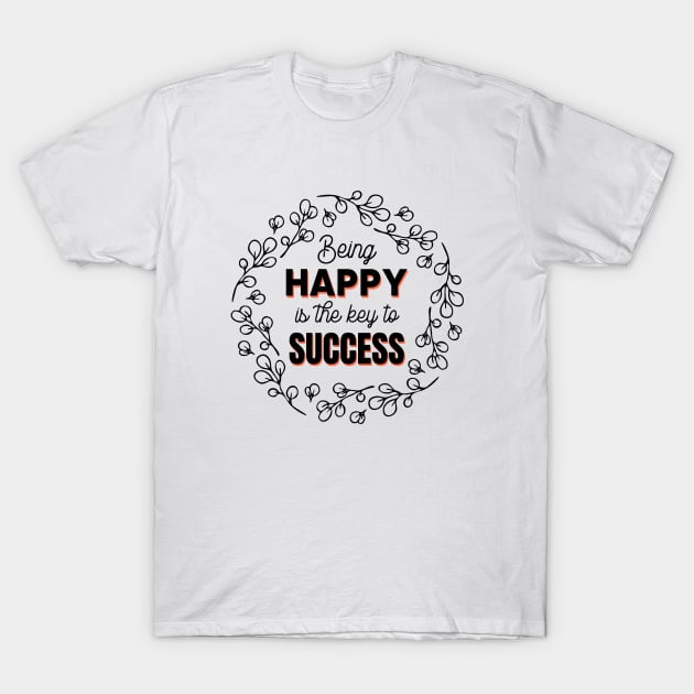 Being Happy Is The Key To Success T-Shirt by MIRO-07